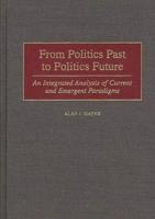 From Politics Past to Politics Future: An Integrated Analysis of Current and Emergent Paradigms