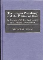 The Reagan Presidency and the Politics of Race: In Pursuit of Colorblind Justice and Limited Government