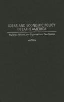 Ideas and Economic Policy in Latin America: Regional, National, and Organizational Case Studies