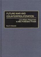 Future War and Counterproliferation: U.S. Military Responses to NBC Proliferation Threats