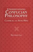 Understanding Confucian Philosophy: Classical and Sung-Ming