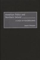 American Policy and Northern Ireland: A Saga of Peacebuilding