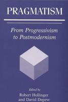 Pragmatism: From Progressivism to Postmodernism