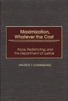 Maximization, Whatever the Cost: Race, Redistricting, and the Department of Justice
