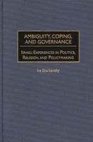 Ambiguity, Coping, and Governance: Israeli Experiences in Politics, Religion, and Policymaking