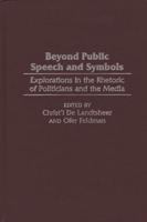 Beyond Public Speech and Symbols: Explorations in the Rhetoric of Politicians and the Media