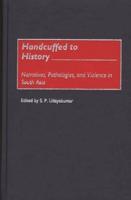Handcuffed to History: Narratives, Pathologies, and Violence in South Asia