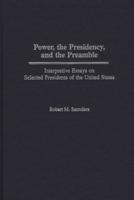 Power, the Presidency, and the Preamble: Interpretive Essays on Selected Presidents of the United States
