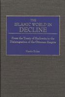 The Islamic World in Decline: From the Treaty of Karlowitz to the Disintegration of the Ottoman Empire