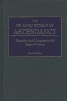 The Islamic World in Ascendancy: From the Arab Conquests to the Siege of Vienna
