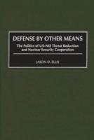 Defense by Other Means: The Politics of Us-NIS Threat Reduction and Nuclear Security Cooperation
