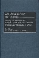 An Orchestra of Voices: Making the Argument for Greater Speech and Press Freedom in the People's Republic of China