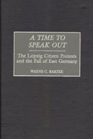 A Time to Speak Out: The Leipzig Citizen Protests and the Fall of East Germany