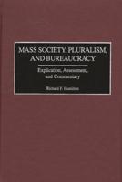 Mass Society, Pluralism, and Bureaucracy: Explication, Assessment, and Commentary