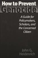 How to Prevent Genocide: A Guide for Policymakers, Scholars, and the Concerned Citizen