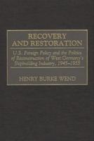 Recovery and Restoration: U.S. Foreign Policy and the Politics of Reconstruction of West Germany's Shipbuilding Industry, 1945-1955