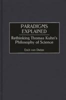 Paradigms Explained: Rethinking Thomas Kuhn's Philosophy of Science