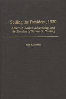 Selling the President, 1920: Albert D. Lasker, Advertising, and the Election of Warren G. Harding