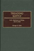 Treading Softly: U.S. Marines in China, 1819-1949