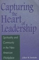 Capturing the Heart of Leadership: Spirituality and Community in the New American Workplace