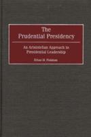 The Prudential Presidency: An Aristotelian Approach to Presidential Leadership