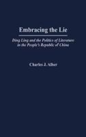 Embracing the Lie: Ding Ling and the Politics of Literature in the People's Republic of China