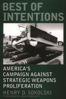 Best of Intentions: America's Campaign Against Strategic Weapons Proliferation