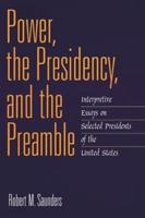 Power, the Presidency, and the Preamble: Interpretive Essays on Selected Presidents of the United States