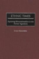 Ethnic Times: Exploring Ethnonationalism in the Former Yugoslavia