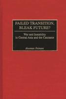 Failed Transition, Bleak Future?: War and Instability in Central Asia and the Caucasus