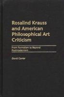 Rosalind Krauss and American Philosophical Art Criticism: From Formalism to Beyond Postmodernism