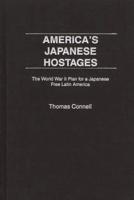 America's Japanese Hostages: The World War II Plan for a Japanese Free Latin America