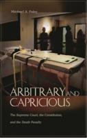Arbitrary and Capricious: The Supreme Court, the Constitution, and the Death Penalty