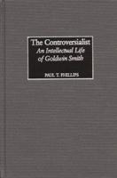 The Controversialist: An Intellectual Life of Goldwin Smith