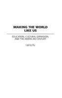 Making the World Like Us: Education, Cultural Expansion, and the American Century