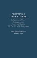 Plotting a True Course: Reflections on USAF Strategic Attack Theory and Doctrine the Post World War II Experience