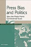 Press Bias and Politics: How the Media Frame Controversial Issues