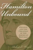 Hamilton Unbound: Finance and the Creation of the American Republic