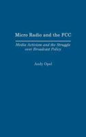 Micro Radio and the FCC: Media Activism and the Struggle Over Broadcast Policy