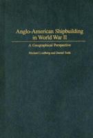 Anglo-American Shipbuilding in World War II: A Geographical Perspective