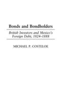 Bonds and Bondholders: British Investors and Mexico's Foreign Debt, 1824-1888