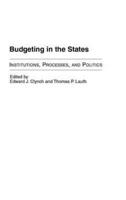 Budgeting in the States: Institutions, Processes, and Politics