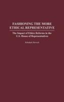 Fashioning the More Ethical Representative: The Impact of Ethics Reforms in the U.S. House of Representatives