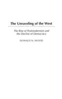 The Unraveling of the West: The Rise of Postmodernism and the Decline of Democracy