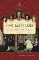 Five Empresses: Court Life in Eighteenth-Century Russia