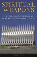 Spiritual Weapons: The Cold War and the Forging of an American National Religion