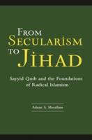 From Secularism to Jihad: Sayyid Qutb and the Foundations of Radical Islamism