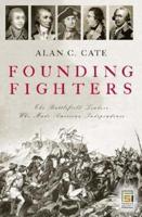 Founding Fighters: The Battlefield Leaders Who Made American Independence