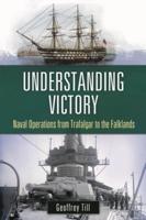 Understanding Victory: Naval Operations from Trafalgar to the Falklands