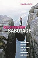 Relationship Sabotage: Unconscious Factors That Destroy Couples, Marriages, and Families